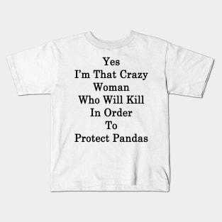 Yes I'm That Crazy Woman Who Will Kill In Order To Protect Pandas Kids T-Shirt